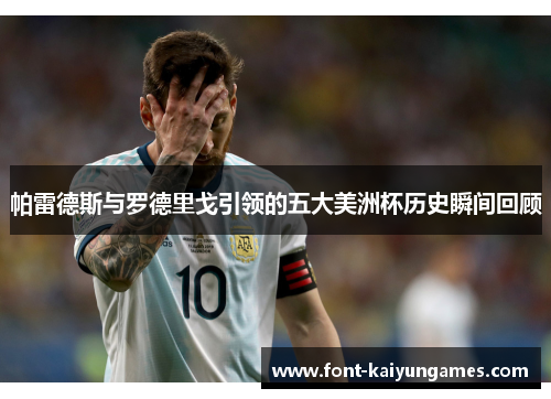 帕雷德斯与罗德里戈引领的五大美洲杯历史瞬间回顾