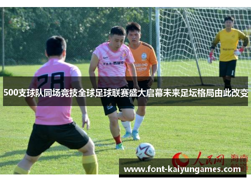 500支球队同场竞技全球足球联赛盛大启幕未来足坛格局由此改变