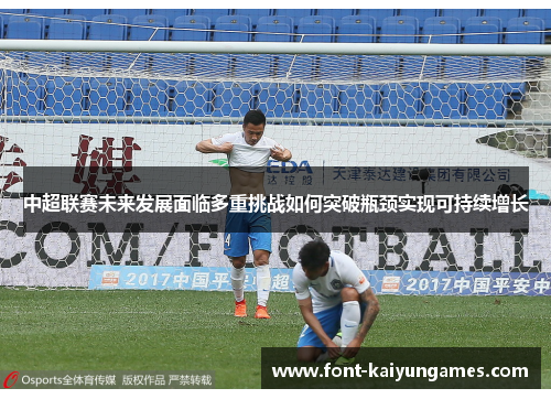 中超联赛未来发展面临多重挑战如何突破瓶颈实现可持续增长