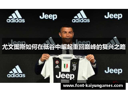 尤文图斯如何在低谷中崛起重回巅峰的复兴之路