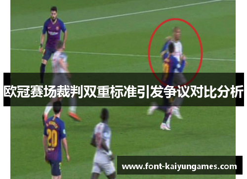 欧冠赛场裁判双重标准引发争议对比分析