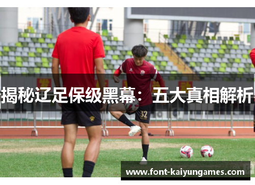揭秘辽足保级黑幕：五大真相解析