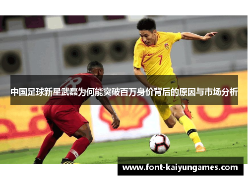 中国足球新星武磊为何能突破百万身价背后的原因与市场分析