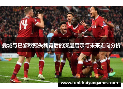 曼城与巴黎欧冠失利背后的深层启示与未来走向分析