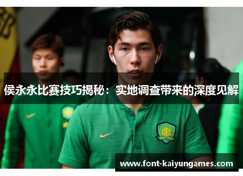 侯永永比赛技巧揭秘：实地调查带来的深度见解