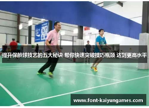 提升保龄球技艺的五大秘诀 帮你快速突破技巧瓶颈 达到更高水平