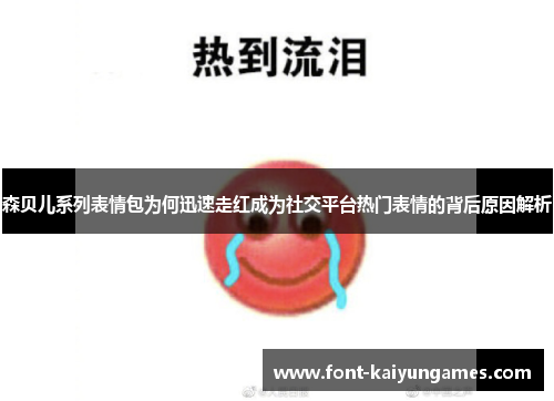 森贝儿系列表情包为何迅速走红成为社交平台热门表情的背后原因解析