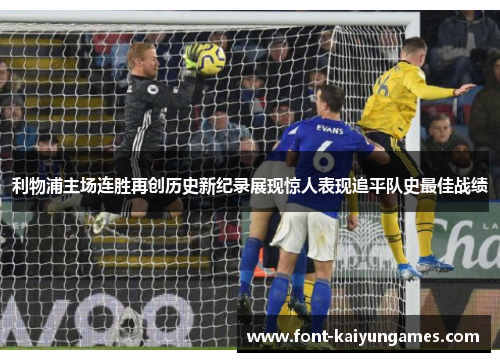 利物浦主场连胜再创历史新纪录展现惊人表现追平队史最佳战绩