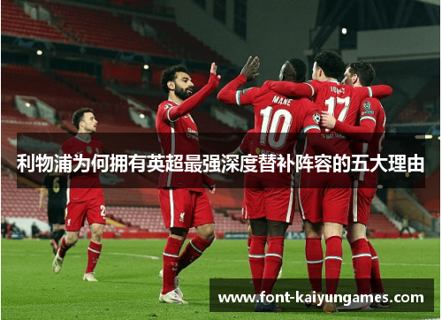 利物浦为何拥有英超最强深度替补阵容的五大理由