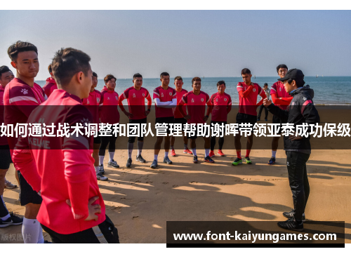 如何通过战术调整和团队管理帮助谢晖带领亚泰成功保级