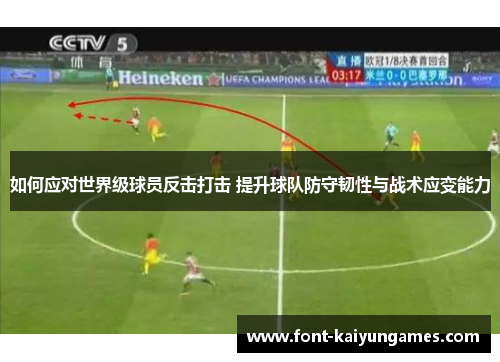 如何应对世界级球员反击打击 提升球队防守韧性与战术应变能力