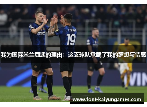 我为国际米兰痴迷的理由：这支球队承载了我的梦想与情感