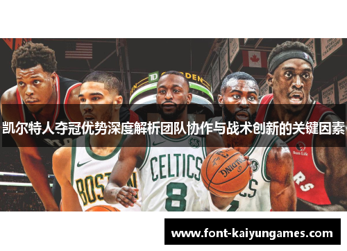 凯尔特人夺冠优势深度解析团队协作与战术创新的关键因素