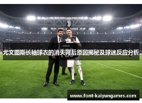 尤文图斯长袖球衣的消失背后原因揭秘及球迷反应分析