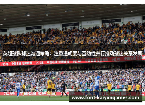 英超球队球迷沟通策略：注重透明度与互动性并行推动球迷关系发展