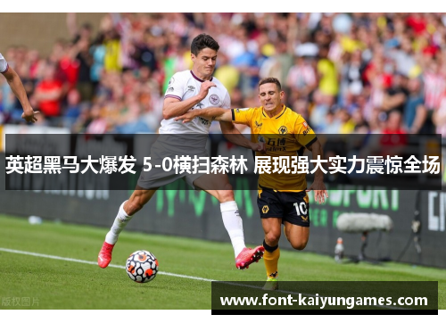 英超黑马大爆发 5-0横扫森林 展现强大实力震惊全场