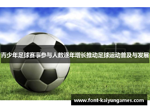 青少年足球赛事参与人数逐年增长推动足球运动普及与发展